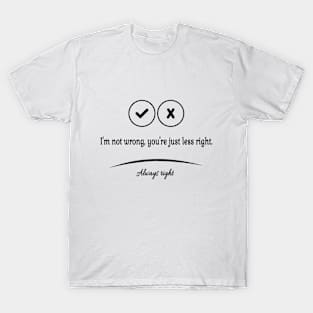 I'm not wrong, you're just less right T-Shirt